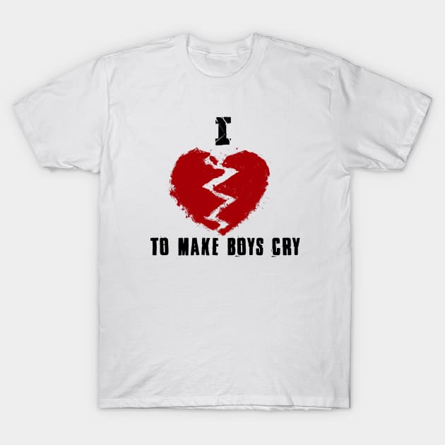 I Love To Make Boys Cry Edition T-Shirt by KyleCreated